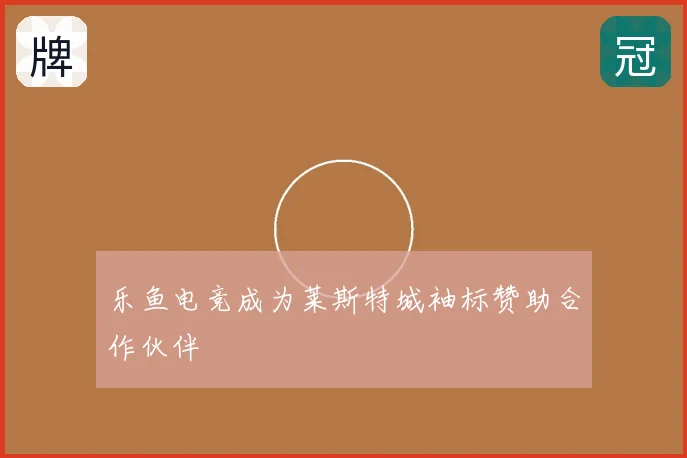 乐鱼电竞成为莱斯特城袖标赞助合作伙伴