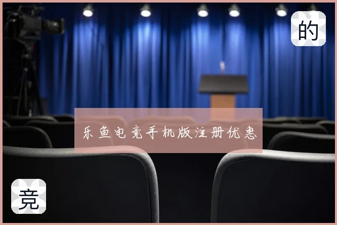 乐鱼电竞手机版注册优惠
