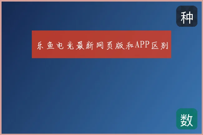 乐鱼电竞最新网页版和APP区别