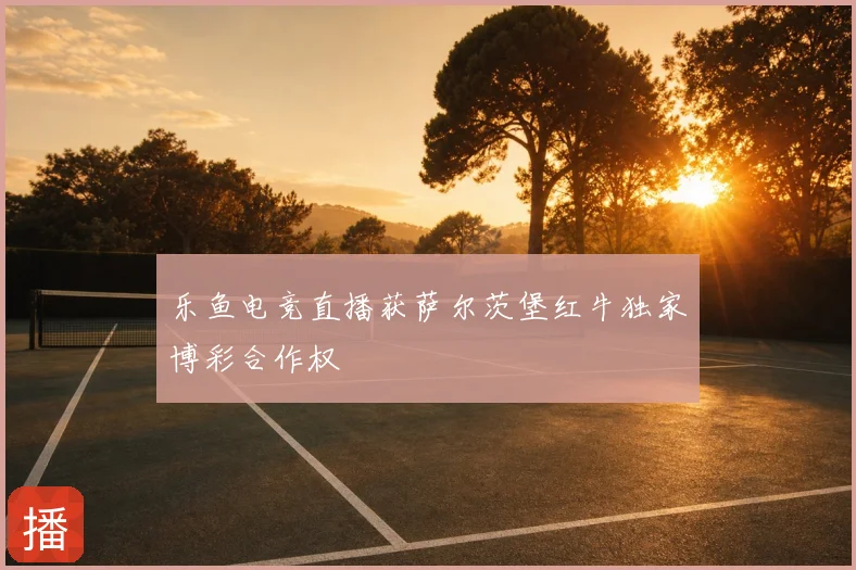 乐鱼电竞直播获萨尔茨堡红牛独家博彩合作权