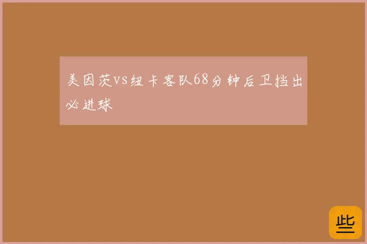 美因茨vs纽卡客队68分钟后卫挡出必进球